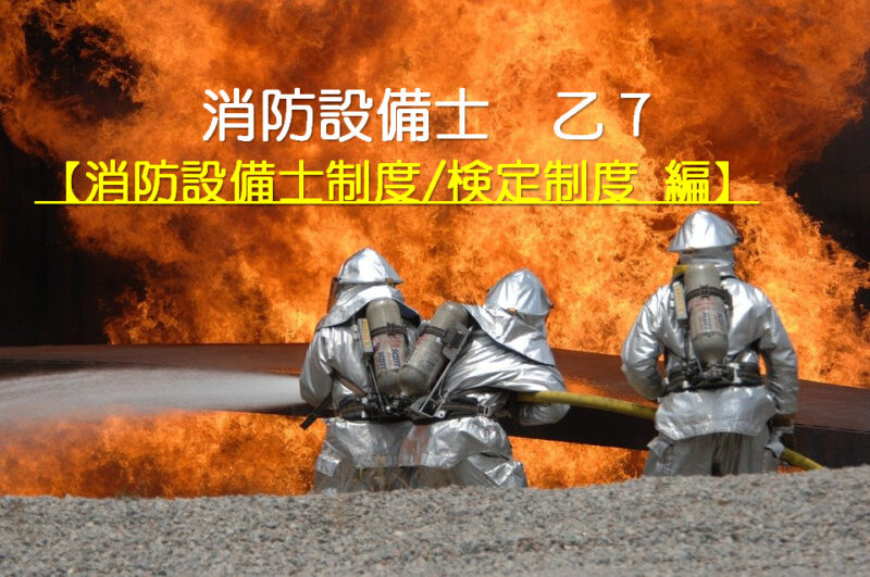 【共通の消防関係法令 消防設備士制度/検定制度 編】消防設備士乙7を独学合格したい！